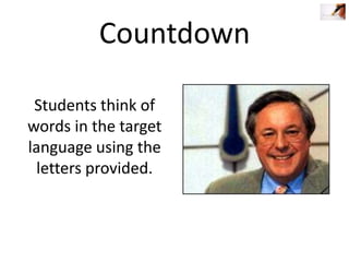 Countdown
Students think of
words in the target
language using the
letters provided.

 