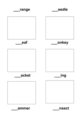 ___range    ___eedle




 ___eaf     ___onkey




 ___acket    ___ing




___ammer    ___nsect
 