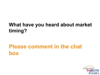 Please comment in the chat
box
What have you heard about market
timing?
 
