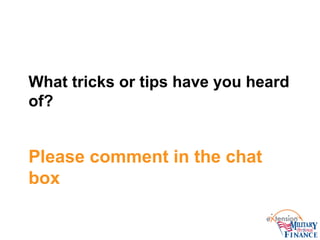 Please comment in the chat
box
What tricks or tips have you heard
of?
 