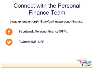 Connect with the Personal
Finance Team
Facebook: PersonalFinance4PFMs
Twitter: #MFLNPF
blogs.extension.org/militaryfamilies/personal-finance/
 