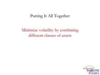 Putting It All Together
Minimize volatility by combining
different classes of assets
 
