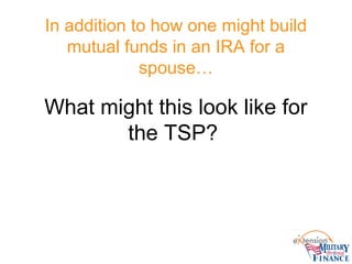 In addition to how one might build
mutual funds in an IRA for a
spouse…
What might this look like for
the TSP?
 