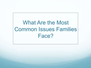 What Are the Most
Common Issues Families
Face?
 