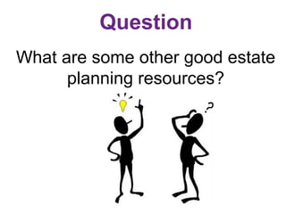 Question
What are some other good estate
planning resources?
 