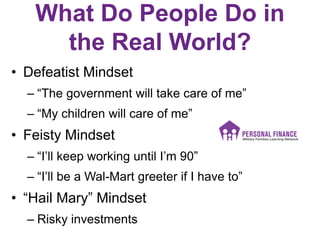 What Do People Do in
the Real World?
• Defeatist Mindset
– “The government will take care of me”
– “My children will care ...