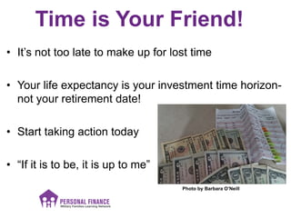Time is Your Friend!
• It’s not too late to make up for lost time
• Your life expectancy is your investment time horizon-
...