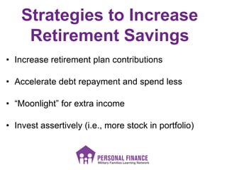 Strategies to Increase
Retirement Savings
• Increase retirement plan contributions
• Accelerate debt repayment and spend l...