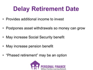 Delay Retirement Date
• Provides additional income to invest
• Postpones asset withdrawals so money can grow
• May increas...