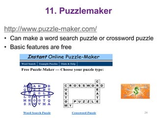 11. Puzzlemaker
http://www.puzzle-maker.com/
• Can make a word search puzzle or crossword puzzle
• Basic features are free
24
 