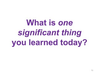 What is one
significant thing
you learned today?
73
 