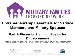 Entrepreneurship Essentials for Service
Members and Military Spouses
Part 1- Financial Planning Basics for
Entrepreneurs
https://learn.extension.org/events/2018#.VPSvHU0tGM8
 