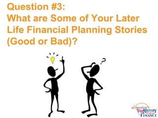 Question #3: What are Some of Your Later Life Financial Planning Stories (Good or Bad)?  