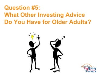 Question #5: What Other Investing Advice Do You Have for Older Adults?  