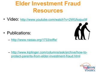 Elder Investment Fraud Resources 
• 
Video: http://www.youtube.com/watch?v=2WfJfxajucM 
•Publications: 
–http://www.nasaa....