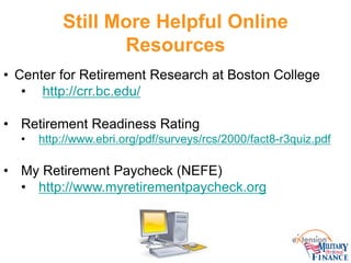Still More Helpful Online Resources 
• 
Center for Retirement Research at Boston College 
• http://crr.bc.edu/ 
• 
Retirem...