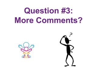 Question #3:
More Comments?
 