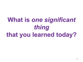 What is one significant
thing
that you learned today?
59
 