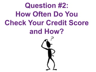 Question #2:
How Often Do You
Check Your Credit Score
and How?
 