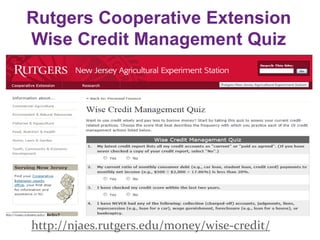 Rutgers Cooperative Extension
Wise Credit Management Quiz
http://njaes.rutgers.edu/money/wise-credit/
 
