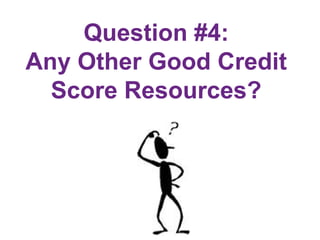 Question #4:
Any Other Good Credit
Score Resources?
 