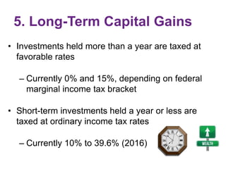 5. Long-Term Capital Gains
• Investments held more than a year are taxed at
favorable rates
– Currently 0% and 15%, depend...