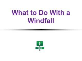 What to Do With a
Windfall
 