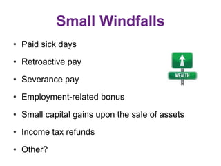 Small Windfalls
• Paid sick days
• Retroactive pay
• Severance pay
• Employment-related bonus
• Small capital gains upon t...