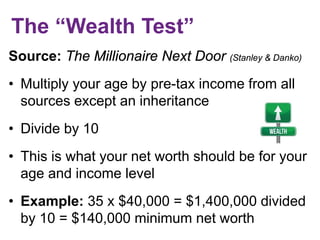 The “Wealth Test”
Source: The Millionaire Next Door (Stanley & Danko)
• Multiply your age by pre-tax income from all
sourc...