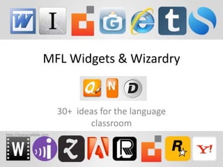 MFL Widgets & Wizardry 
30+ ideas for the language 
classroom 
http://iconscrabble.com 
 