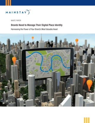 Brands Need to Manage Their Digital Place Identity 
Harnessing the Power of Your Brand’s Most Valuable Asset 
WHITE PAPER  