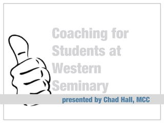 Coaching for
Students at
Western
Seminary
presented by Chad Hall, MCC

 