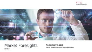 www.FutureManagementGroup.com
Market Foresights
03/2017
Medizintechnik 2030
Trends, Herausforderungen, Visionskandidaten
 