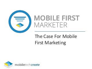 The Case For Mobile
First Marketing
 