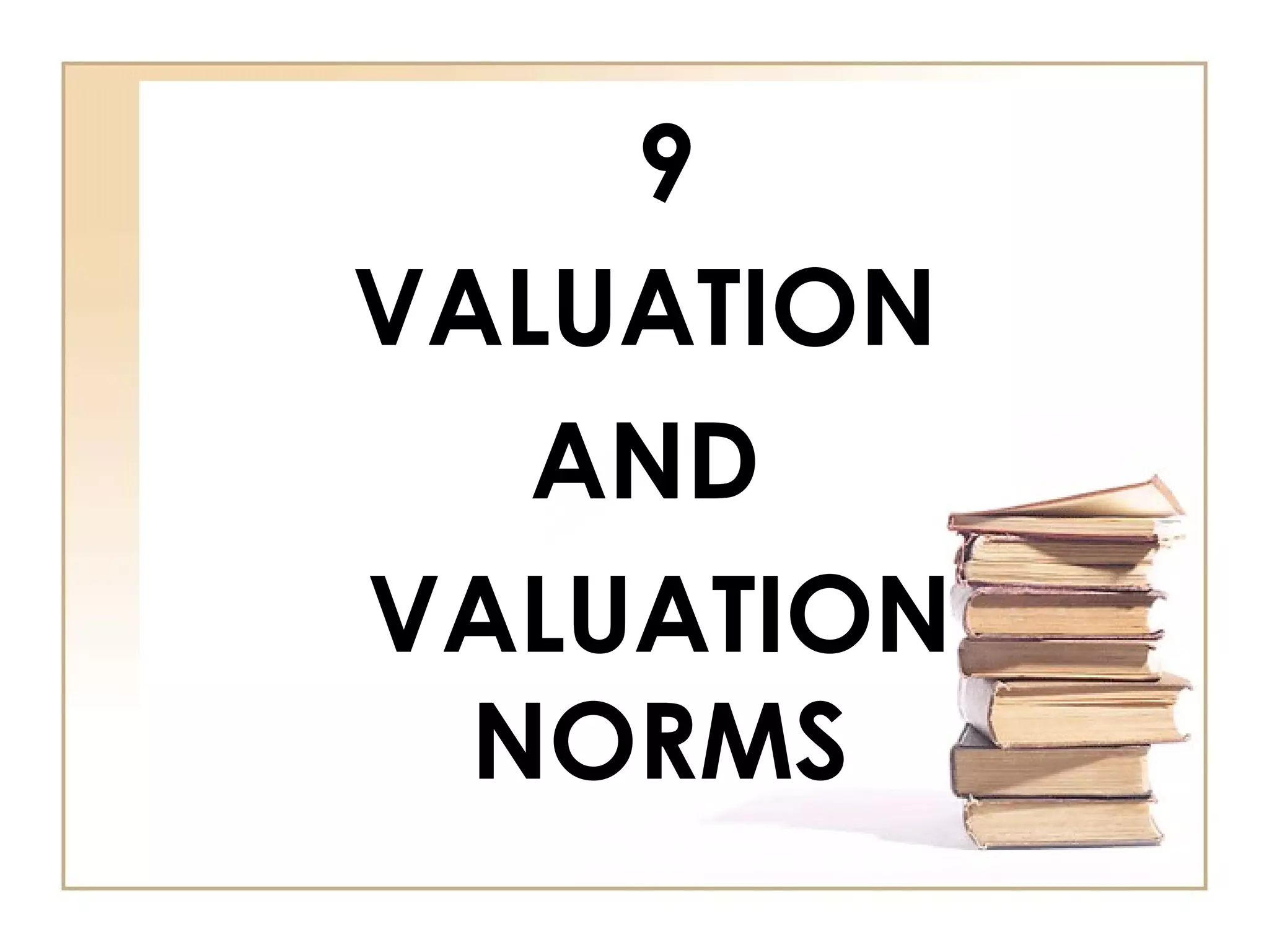 9
VALUATION
AND
VALUATION
NORMS
 