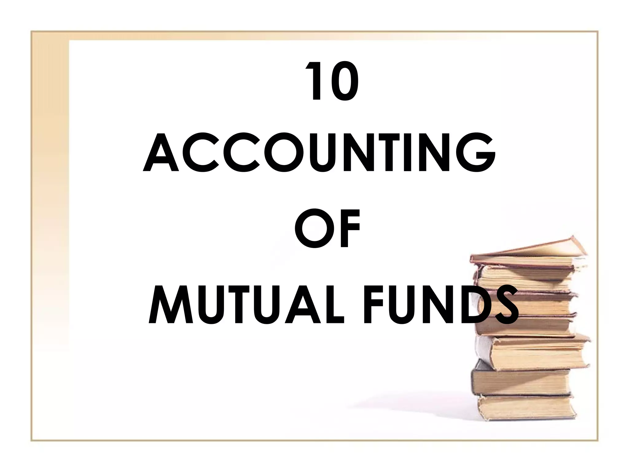 10
ACCOUNTING
OF
MUTUAL FUNDS
 