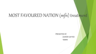 MOST FAVOURED NATION (mfn) treatment
PRESENTED BY
ZAHEER SAYYED
YAMINI
 