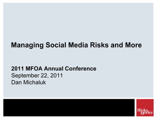 Managing Social Media Risks and More 2011 MFOA Annual Conference September 22, 2011 Dan Michaluk 