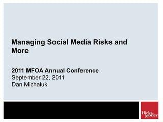 Managing Social Media Risks and More 2011 MFOA Annual Conference September 22, 2011 Dan Michaluk 