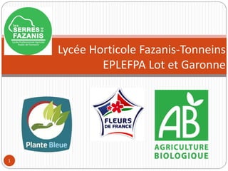 1
Lycée Horticole Fazanis-Tonneins
EPLEFPA Lot et Garonne
 