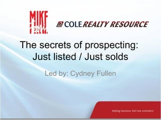 The secrets of prospecting:
Just listed / Just solds
Led by: Cydney Fullen
 