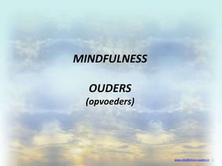 MINDFULNESS
OUDERS
(opvoeders)
www.mindfulness-ouders.in - 1
 