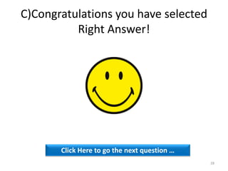 C)Congratulations you have selected
Right Answer!
Click Here to go the next question …
28
 