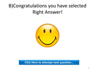 B)Congratulations you have selected
Right Answer!
Click Here to attempt next question…
32
 