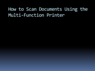 How to Scan Documents Using the Multi-Function Printer 