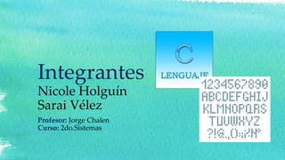 Integrantes
Nicole Holguín
Sarai Vélez
Profesor: Jorge Chalen
Curso: 2do.Sistemas
 