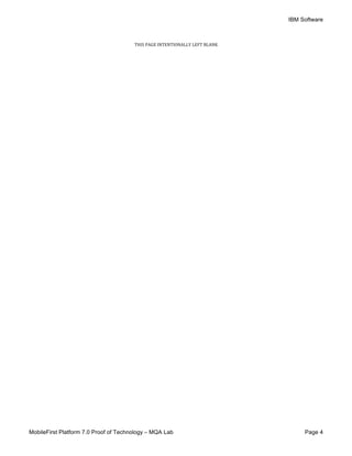 IBM Software
MobileFirst Platform 7.0 Proof of Technology – MQA Lab Page 4
THIS	
  PAGE	
  INTENTIONALLY	
  LEFT	
  BLANK	
  
	
  
	
  
	
  
	
  
	
  
 