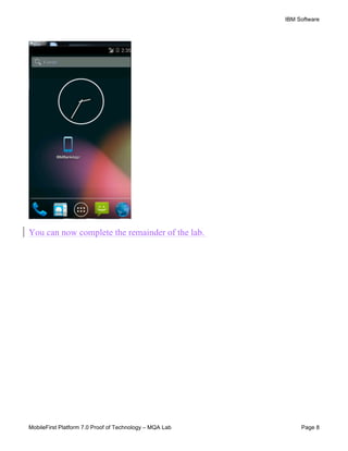 IBM Software
MobileFirst Platform 7.0 Proof of Technology – MQA Lab Page 8
You can now complete the remainder of the lab.
 