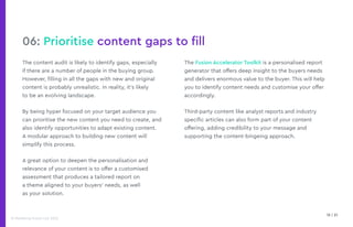 15 | 21
© Marketing Fusion Ltd. 2022
06: Prioritise content gaps to fill
The content audit is likely to identify gaps, esp...