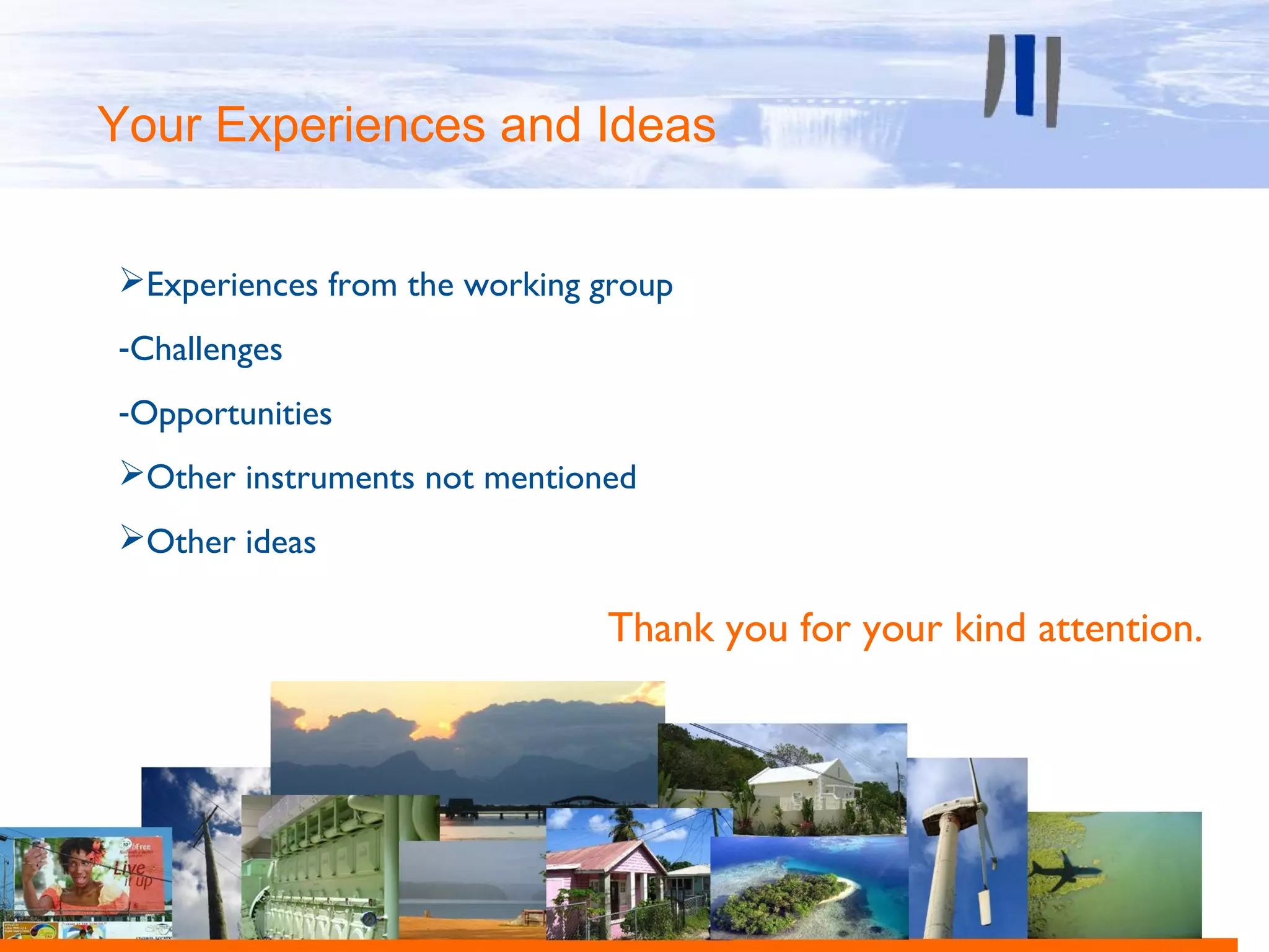 Your Experiences and Ideas


Experiences from the working group
-Challenges
-Opportunities
Other instruments not mentioned
Other ideas

                              Thank you for your kind attention.
 